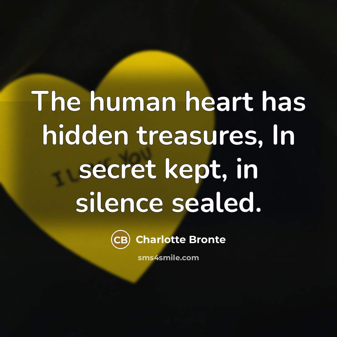 “The human heart has hidden treasures, In secret kept, in…” quote by Charlotte Bronte