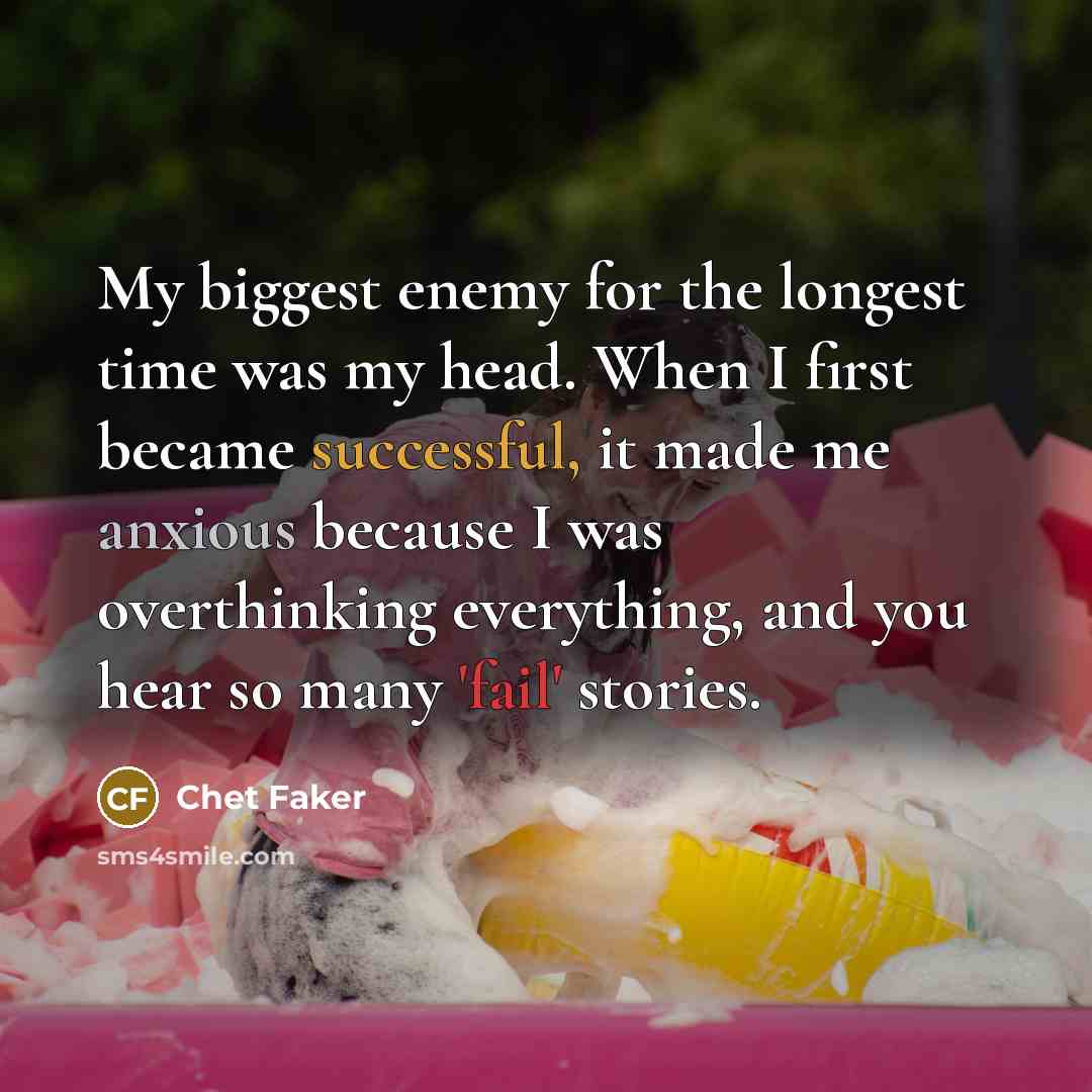 “My biggest enemy for the longest time was my head.…” quote by Chet Faker