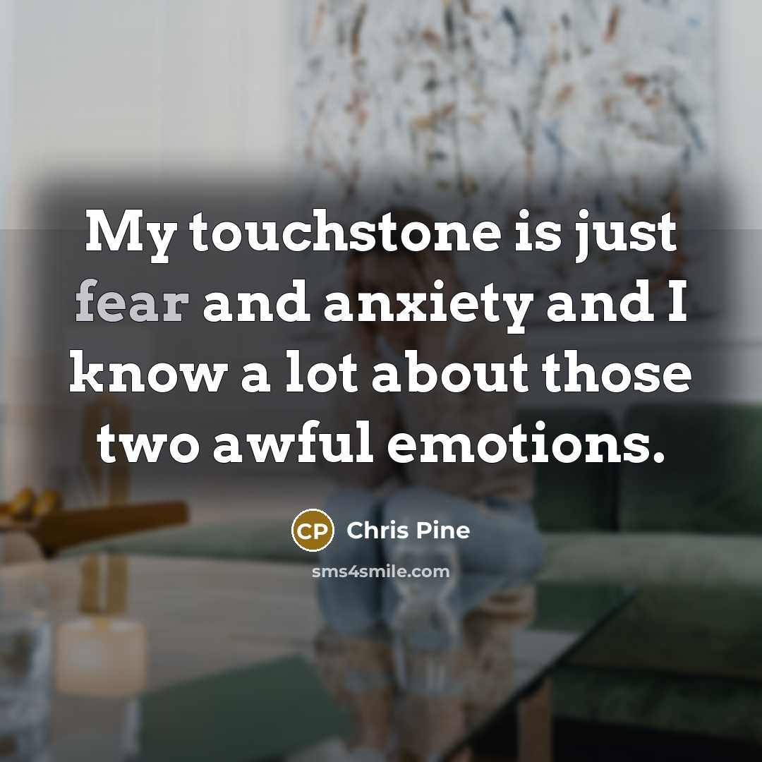 “My touchstone is just fear and anxiety and I know…” quote by Chris Pine