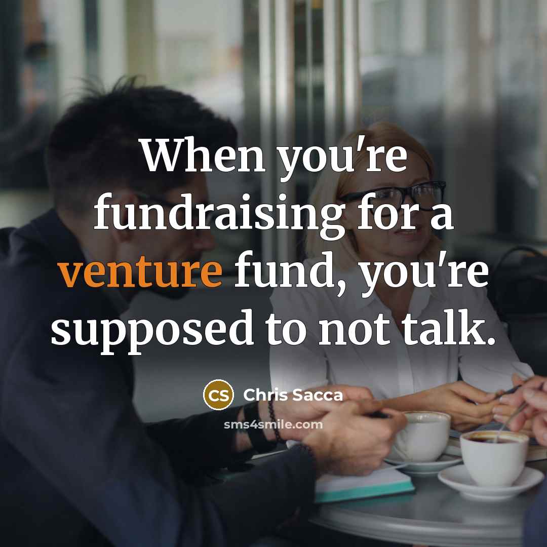 “When you're fundraising for a venture fund, you're supposed to…” quote by Chris Sacca