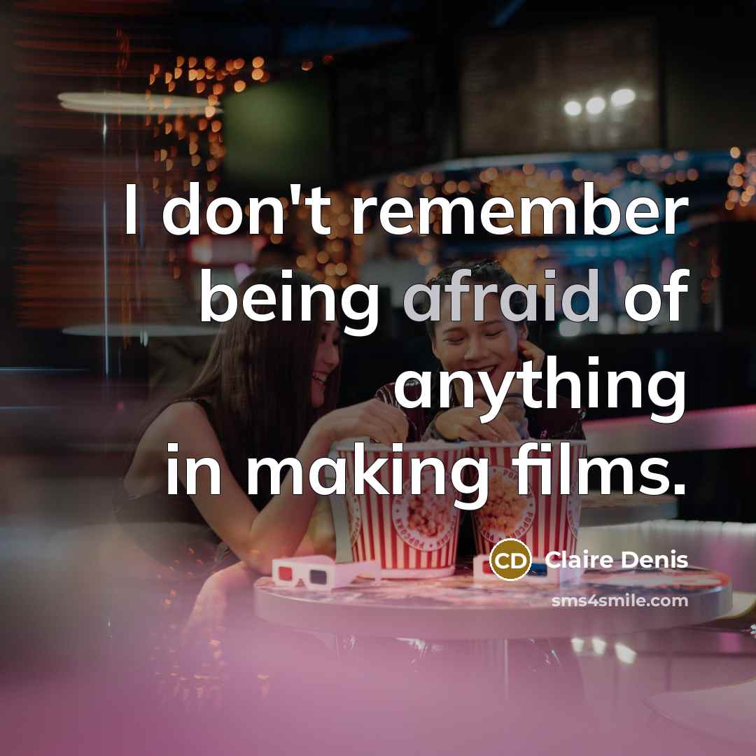 “I don't remember being afraid of anything in making films.” quote by Claire Denis