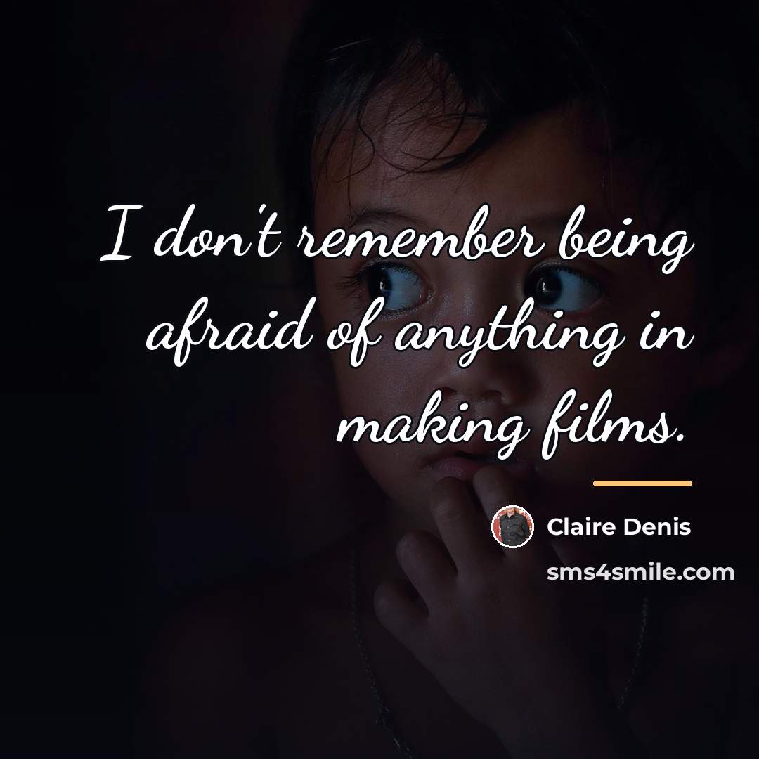 “I don't remember being afraid of anything in making films.…” quote by Claire Denis