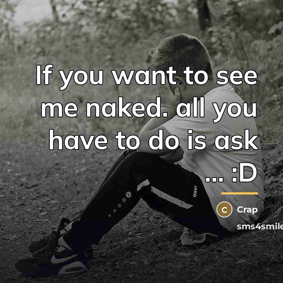 “If you want to see me naked. all you have…” quote by Crap