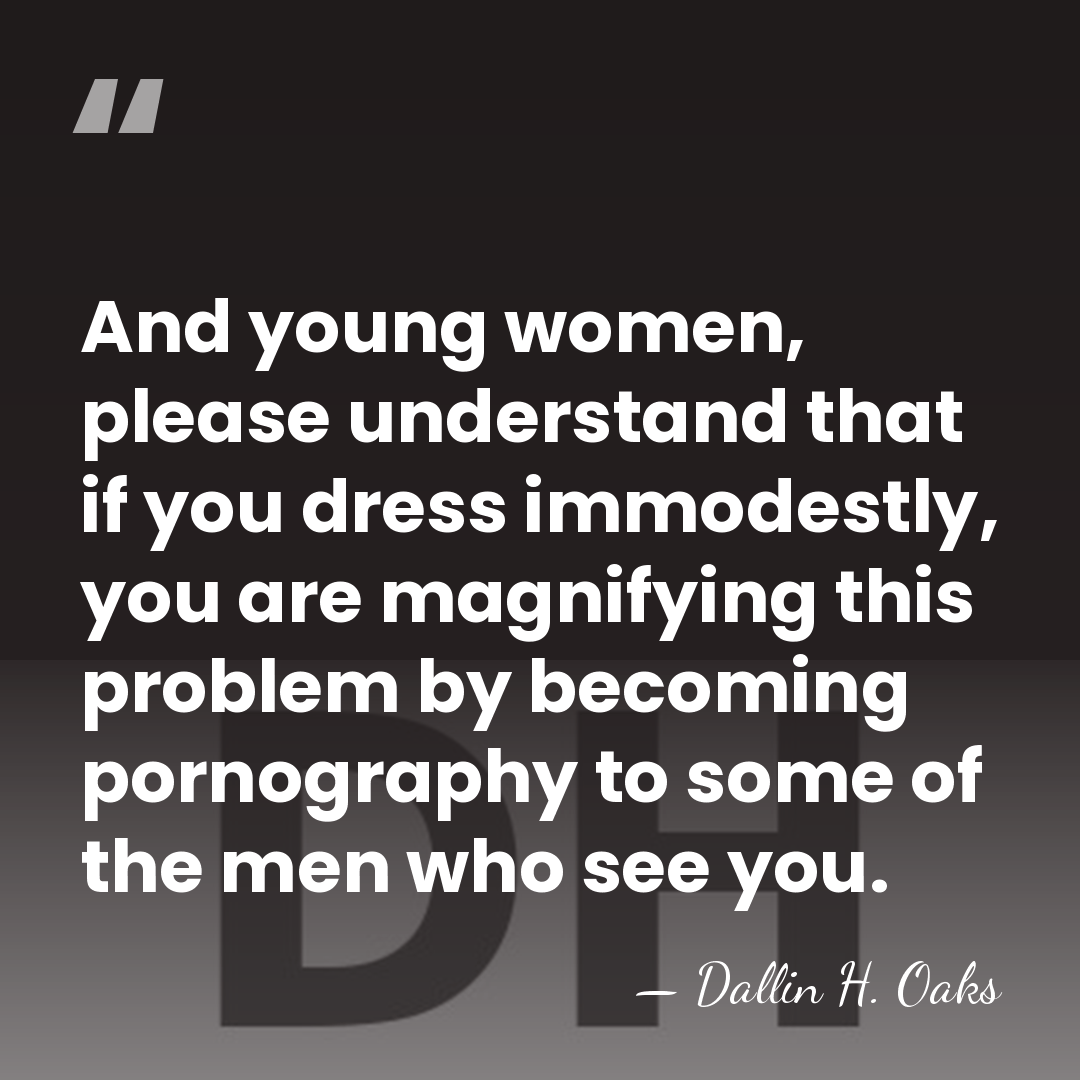 And young women, please understand that if you dress immodestly, you are&hellip; - Dallin H. Oaks