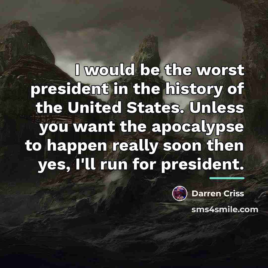 “I would be the worst president in the history of…” quote by Darren Criss