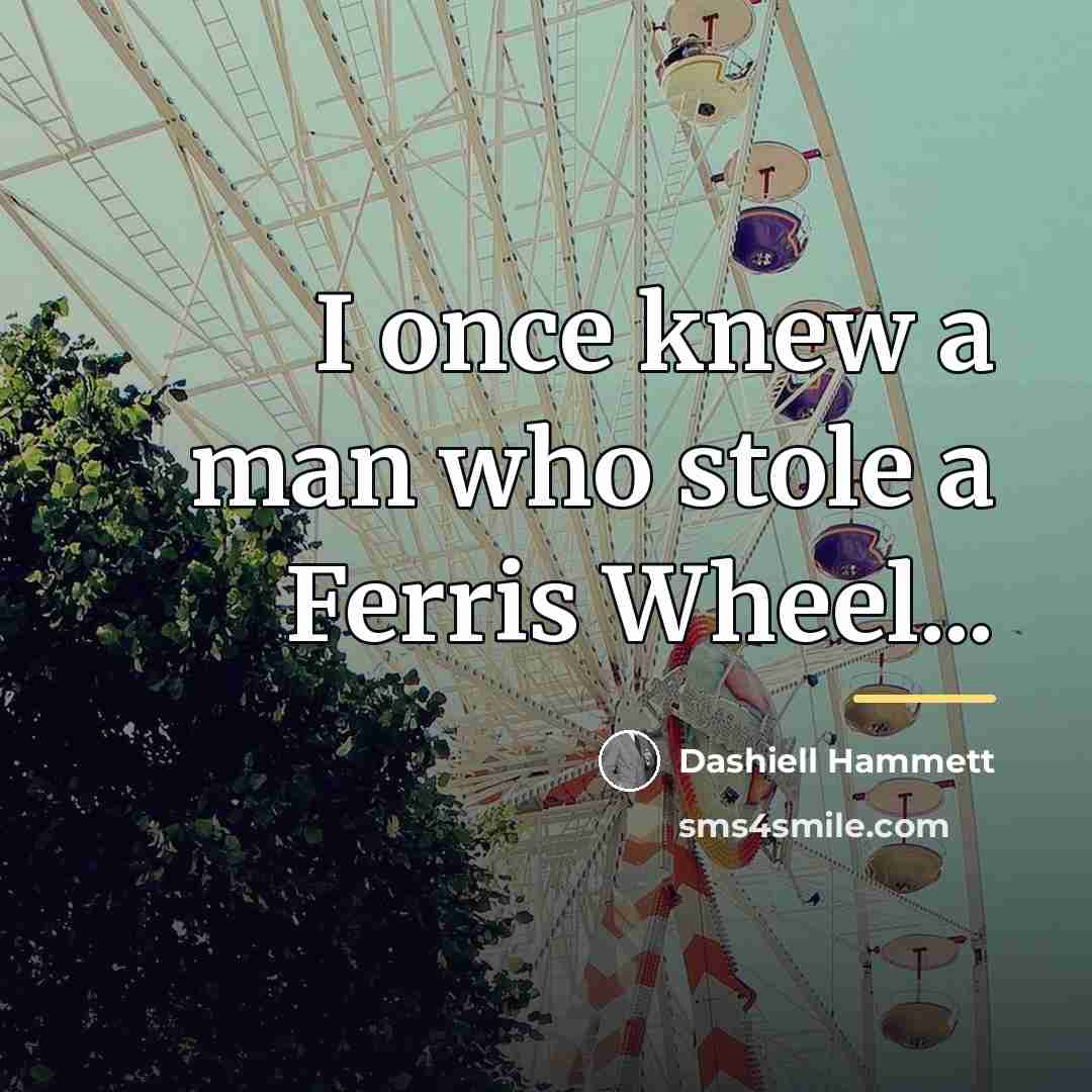 “I once knew a man who stole a Ferris Wheel...…” quote by Dashiell Hammett