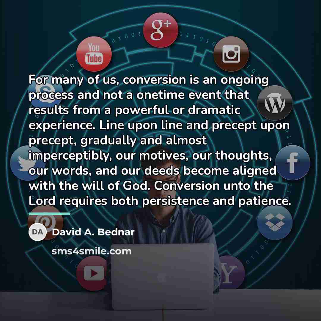 “For many of us, conversion is an ongoing process and…” quote by David A. Bednar