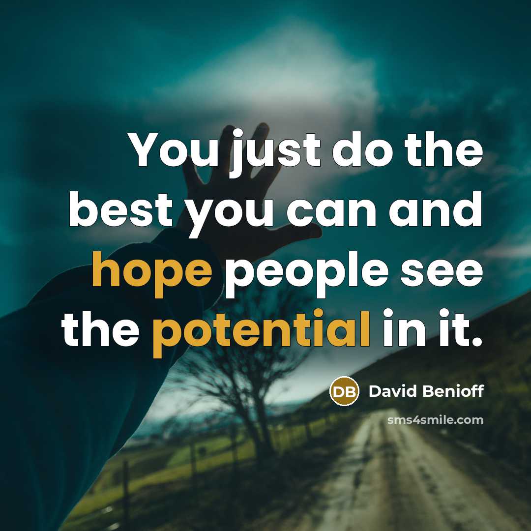 “You just do the best you can and hope people see the potential in it.” quote by David Benioff