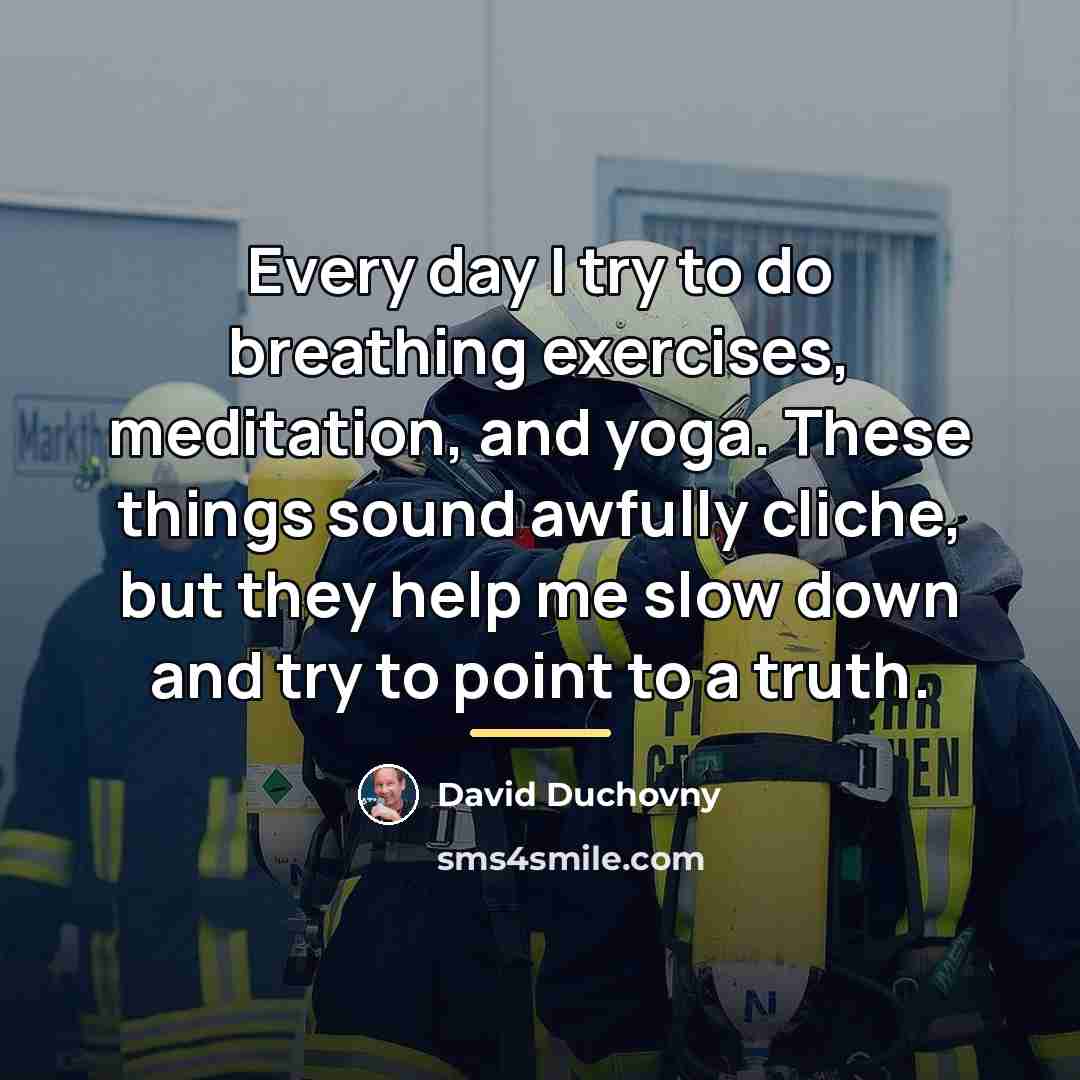 “Every day I try to do breathing exercises, meditation, and…” quote by David Duchovny