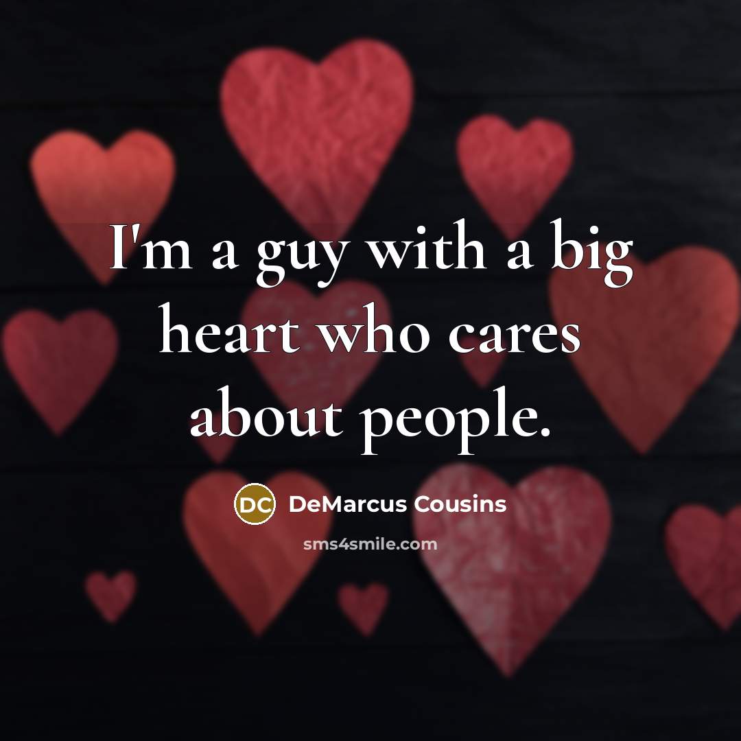 “I'm a guy with a big heart who cares about…” quote by DeMarcus Cousins
