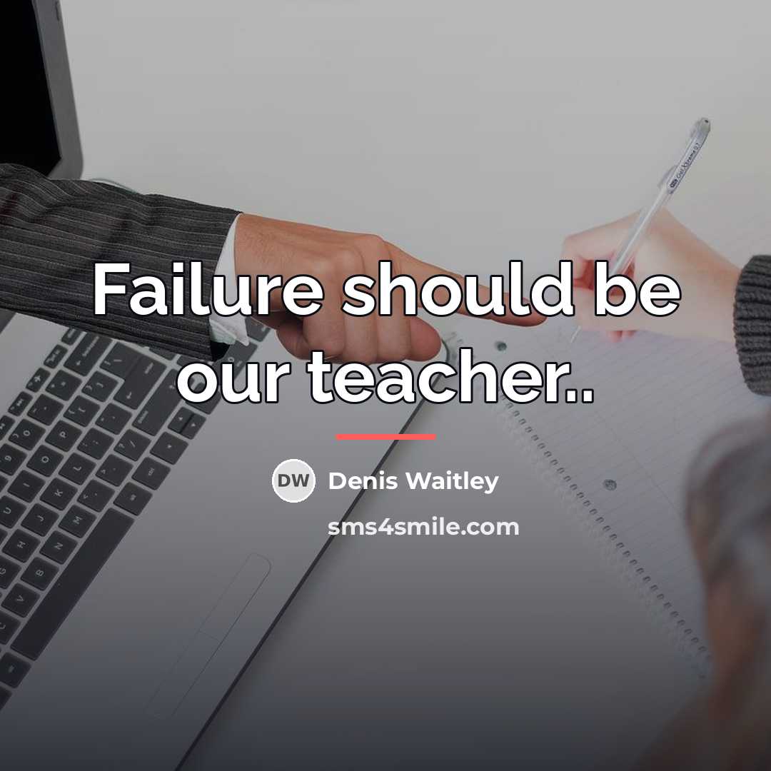 “Failure should be our teacher..…” quote by Denis Waitley