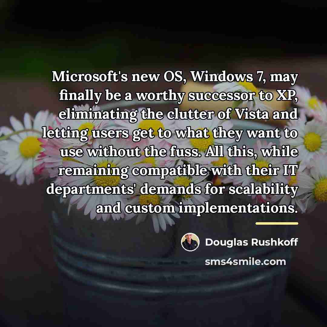 “Microsoft's new OS, Windows 7, may finally be a worthy…” quote by Douglas Rushkoff