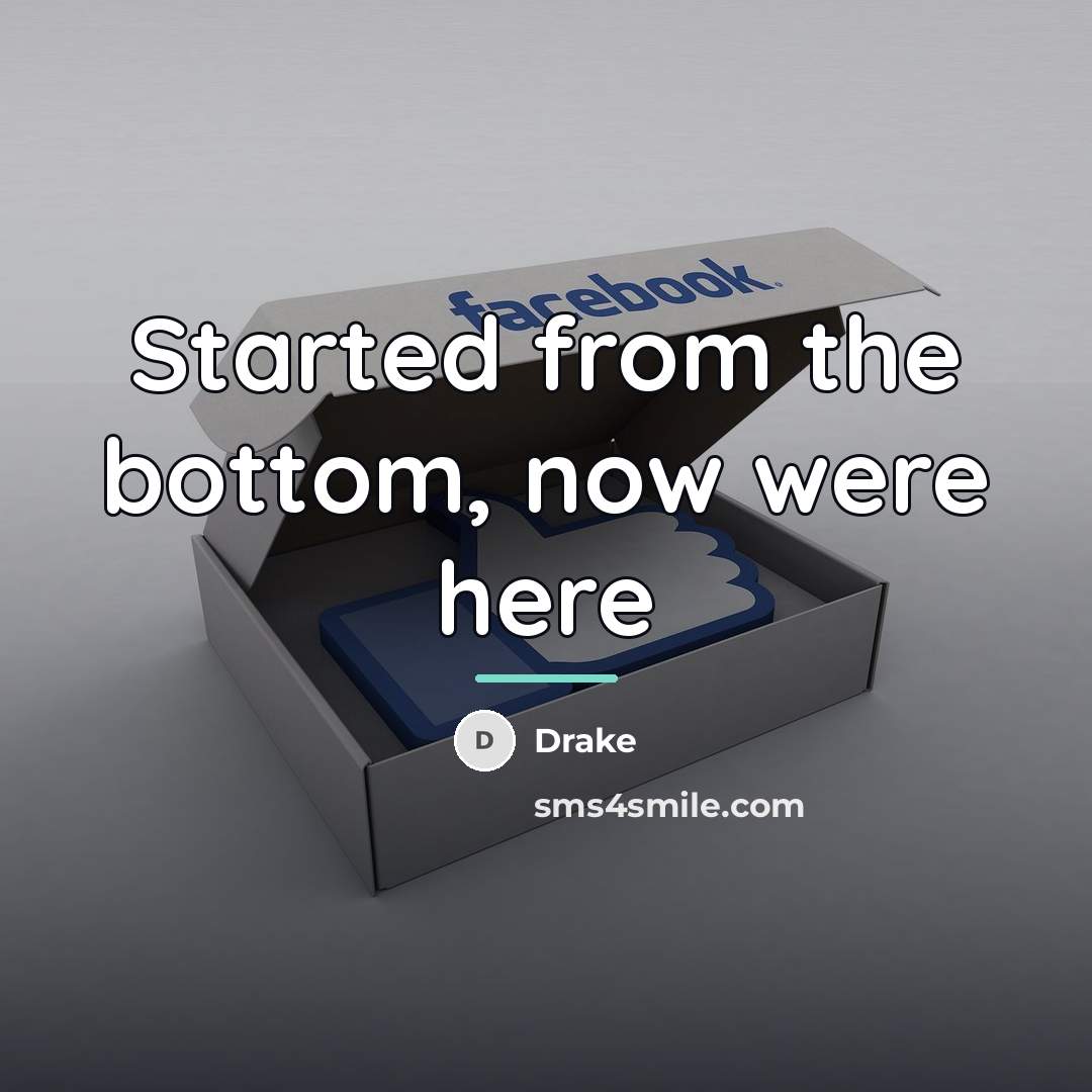 “Started from the bottom, now were here…” quote by Drake