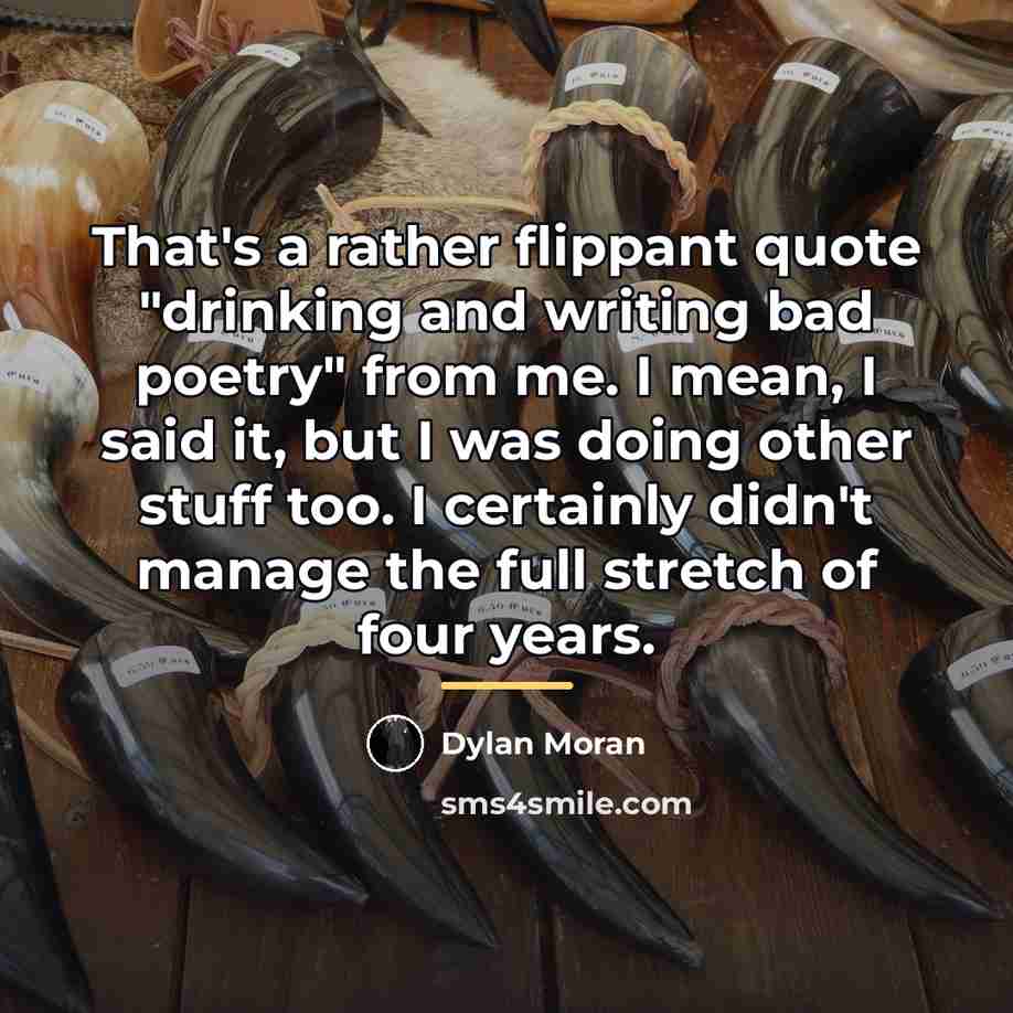 “That's a rather flippant quote "drinking and writing bad poetry"…” quote by Dylan Moran