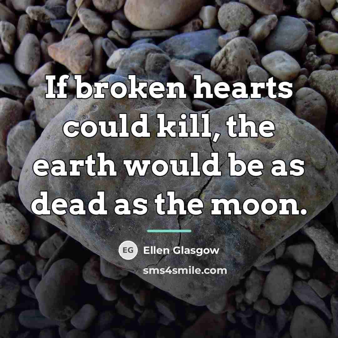 “If broken hearts could kill, the earth would be as…” quote by Ellen Glasgow
