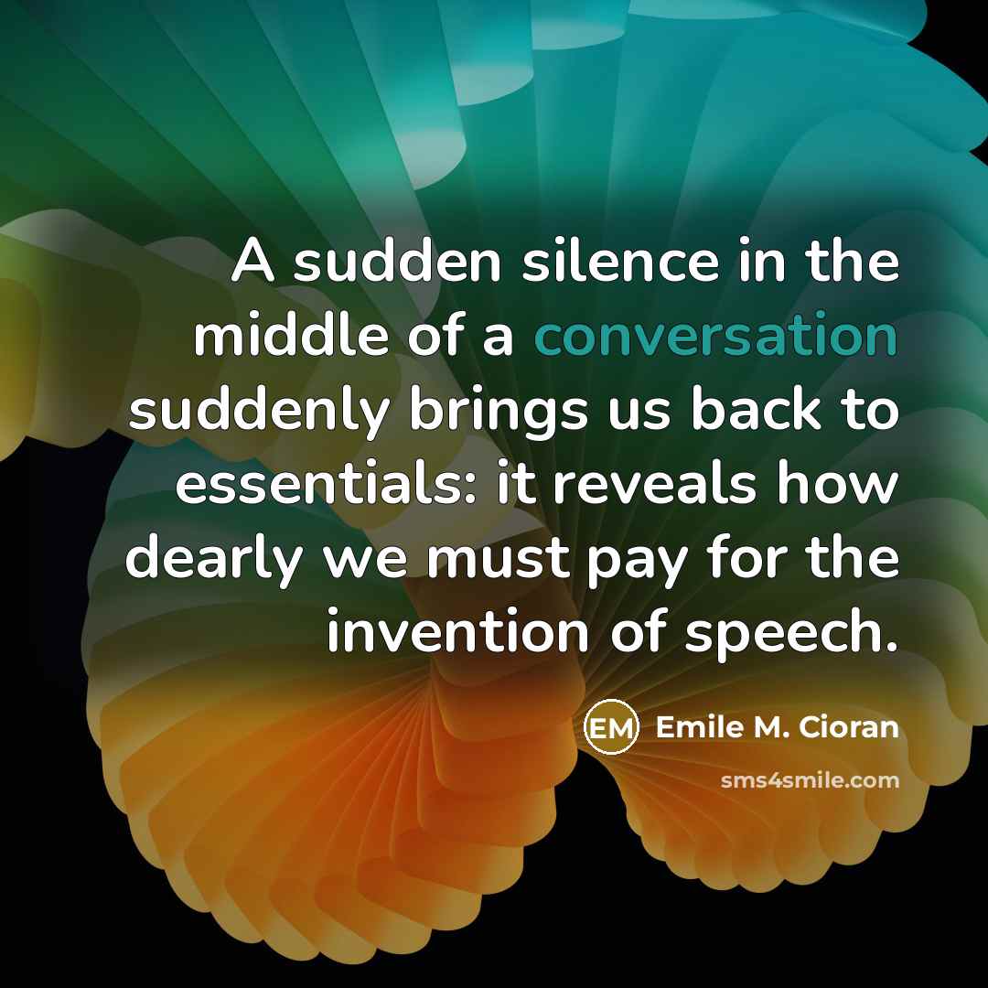 “A sudden silence in the middle of a conversation suddenly…” quote by Emile M. Cioran