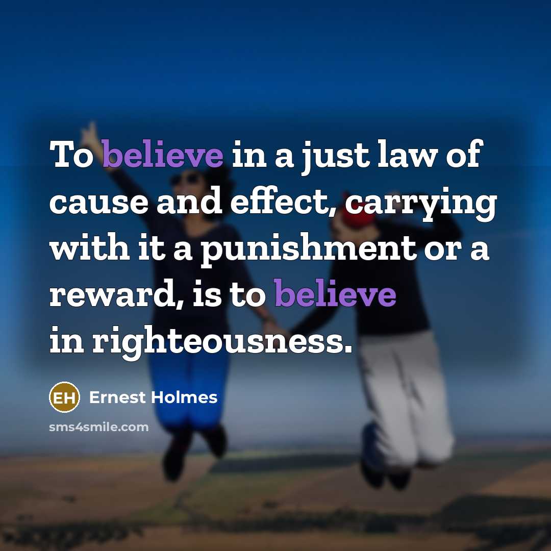 “To believe in a just law of cause and effect,…” quote by Ernest Holmes