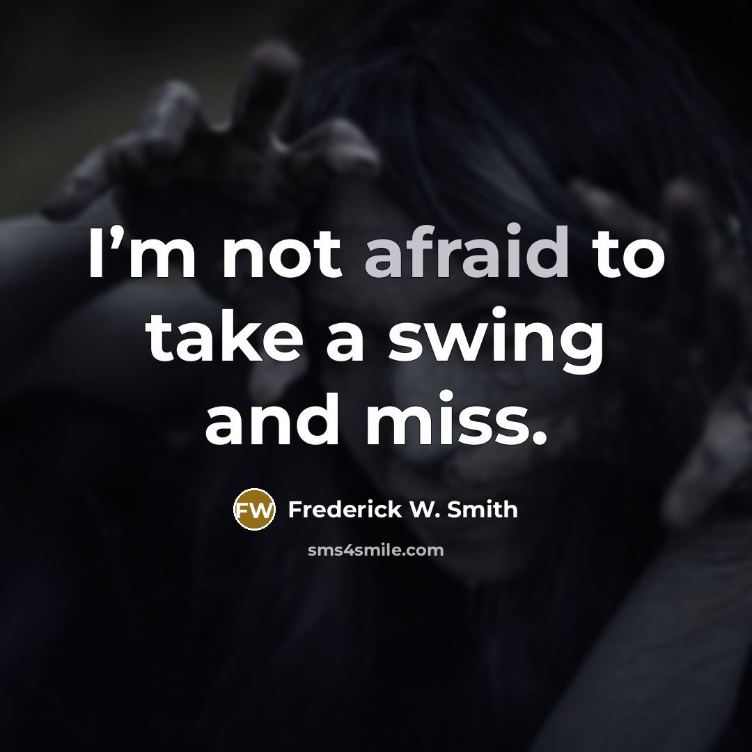 “I’m not afraid to take a swing and miss.” quote by Frederick W. Smith