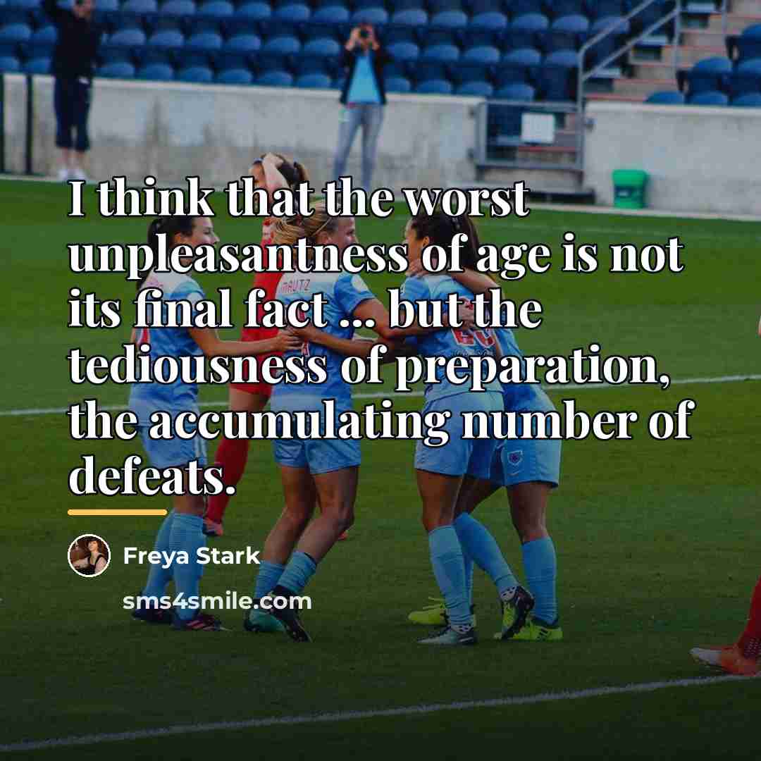 “I think that the worst unpleasantness of age is not…” quote by Freya Stark