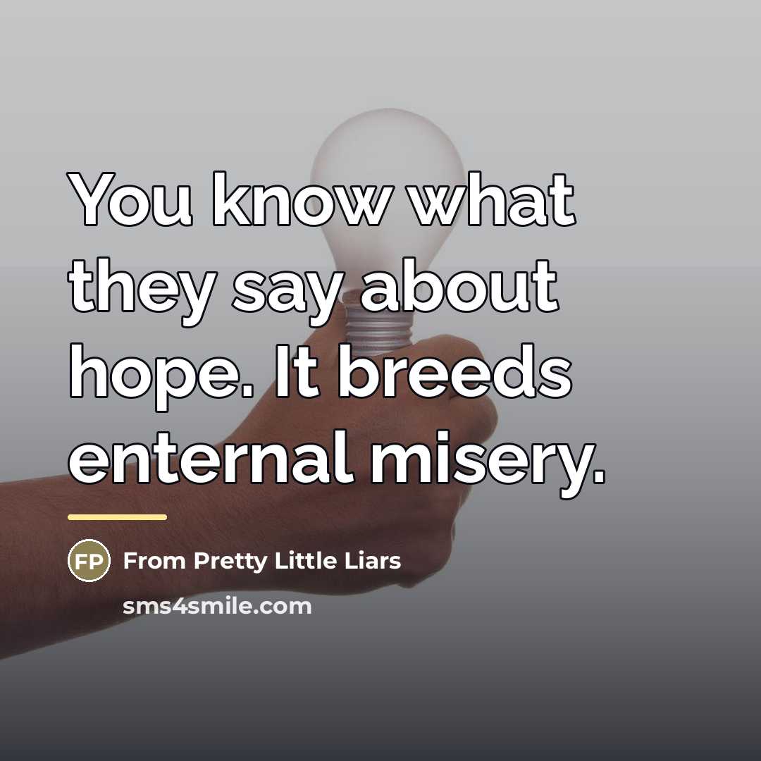 “You know what they say about hope. It breeds enternal…” quote by From Pretty Little Liars