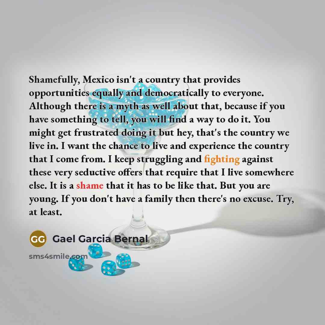 “Shamefully, Mexico isn't a country that provides opportunities equally and…” quote by Gael Garcia Bernal