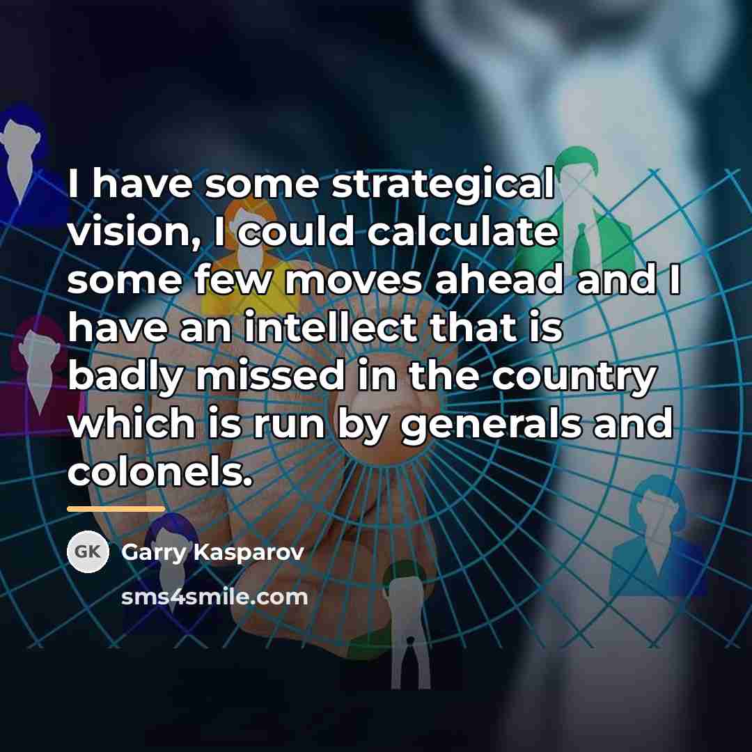 “I have some strategical vision, I could calculate some few…” quote by Garry Kasparov