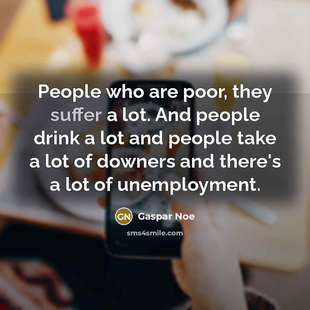 “People who are poor, they suffer a lot. And people…” quote by Gaspar Noe