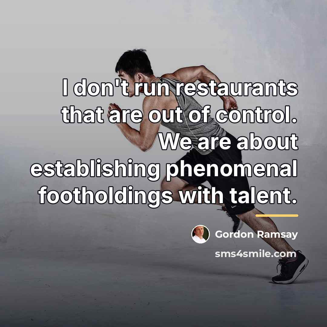 “I don't run restaurants that are out of control. We…” quote by Gordon Ramsay