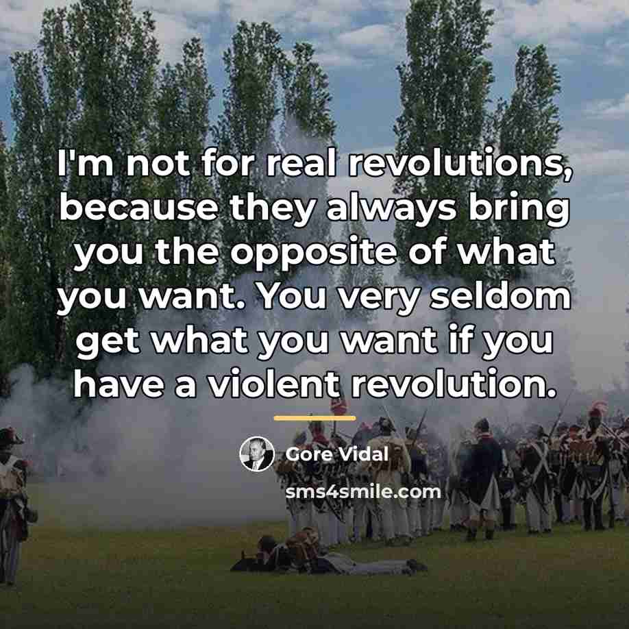 “I'm not for real revolutions, because they always bring you…” quote by Gore Vidal