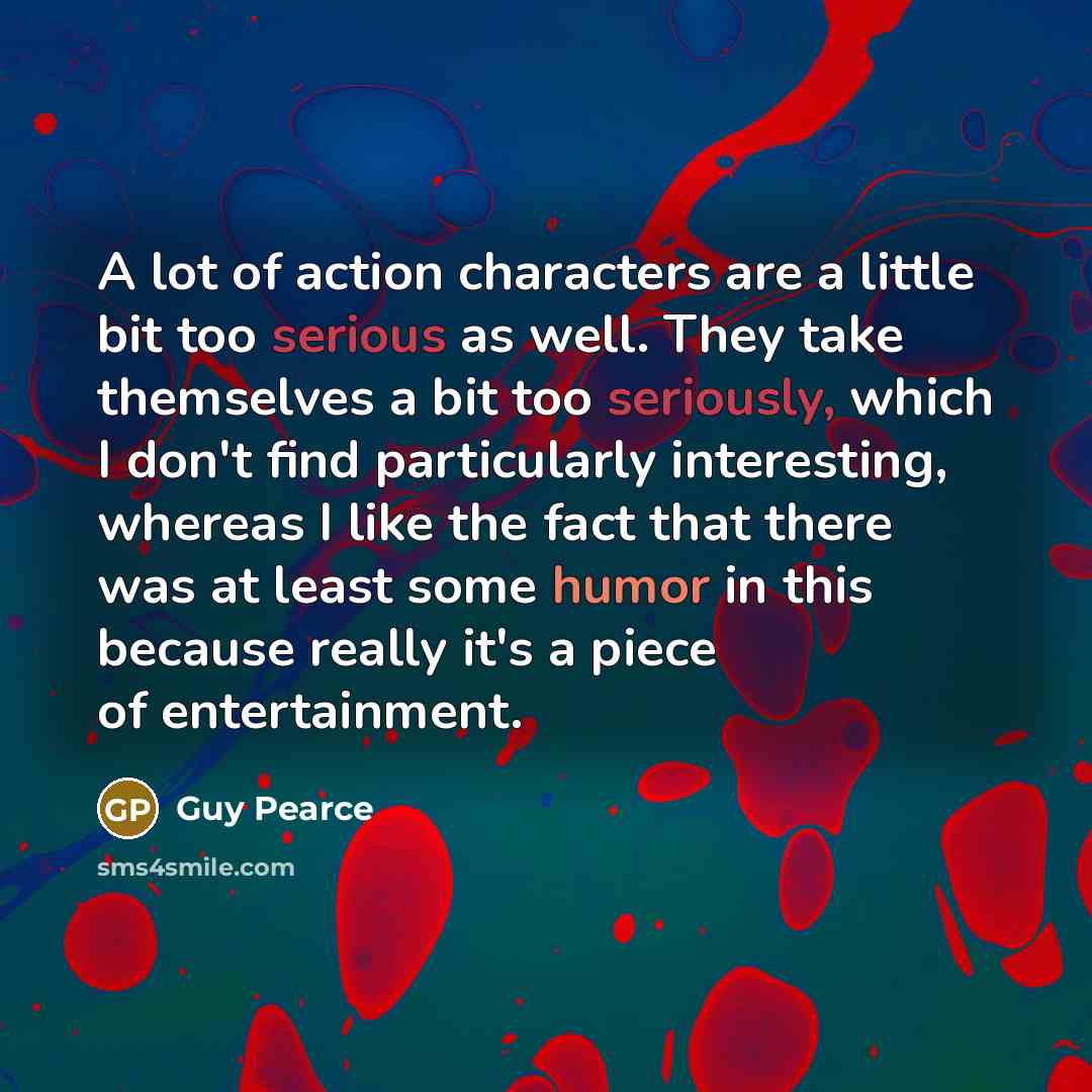 “A lot of action characters are a little bit too…” quote by Guy Pearce