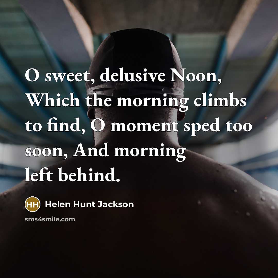 “O sweet, delusive Noon, Which the morning climbs to find,…” quote by Helen Hunt Jackson
