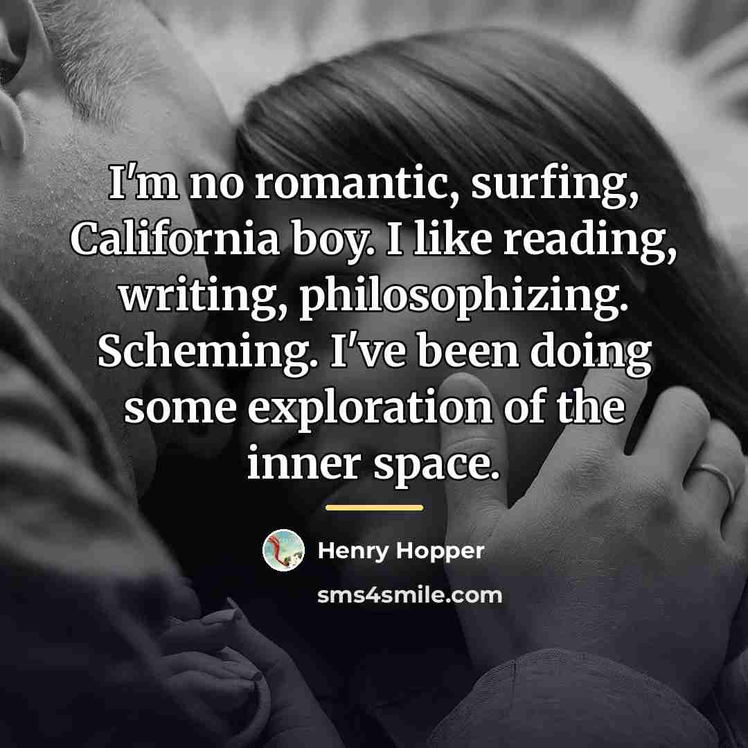 “I'm no romantic, surfing, California boy. I like reading, writing,…” quote by Henry Hopper