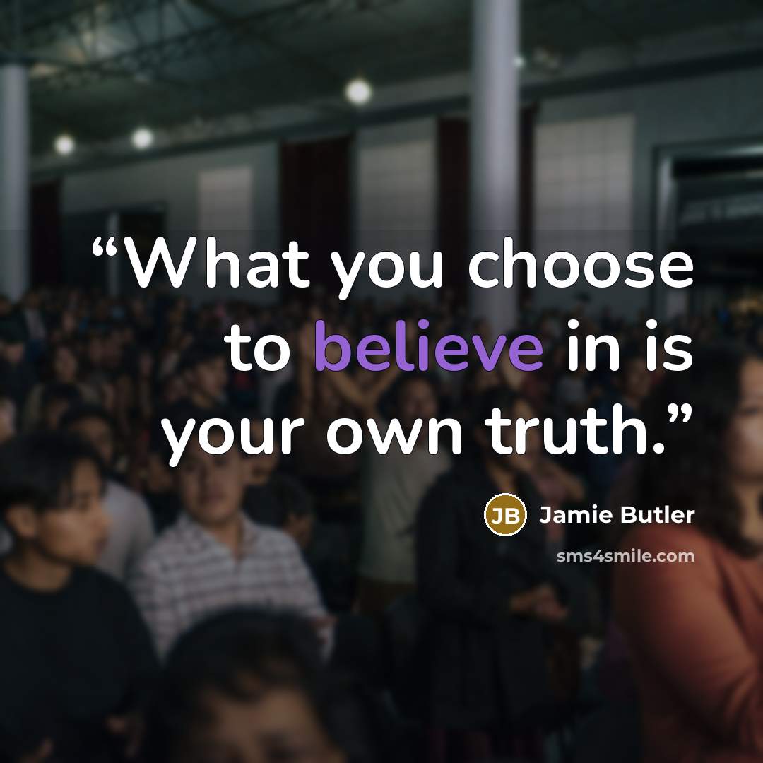 “What you choose to believe in is your own truth.” quote by Jamie Butler