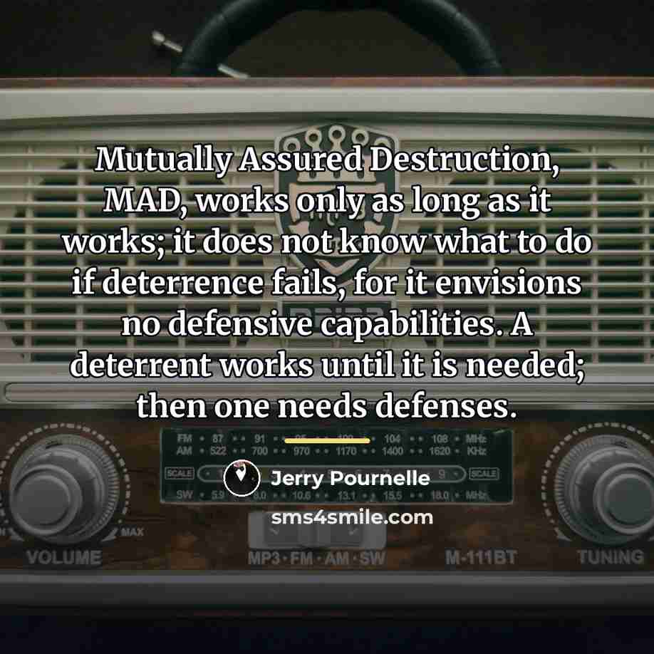 “Mutually Assured Destruction, MAD, works only as long as it…” quote by Jerry Pournelle