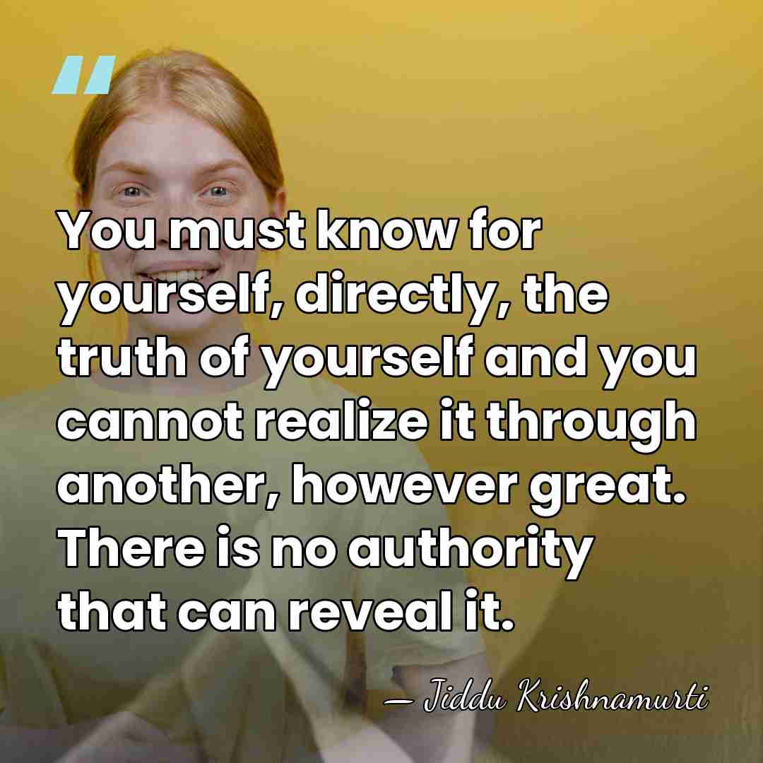 You must know for yourself, directly, the truth of yourself and you&hellip; - Jiddu Krishnamurti