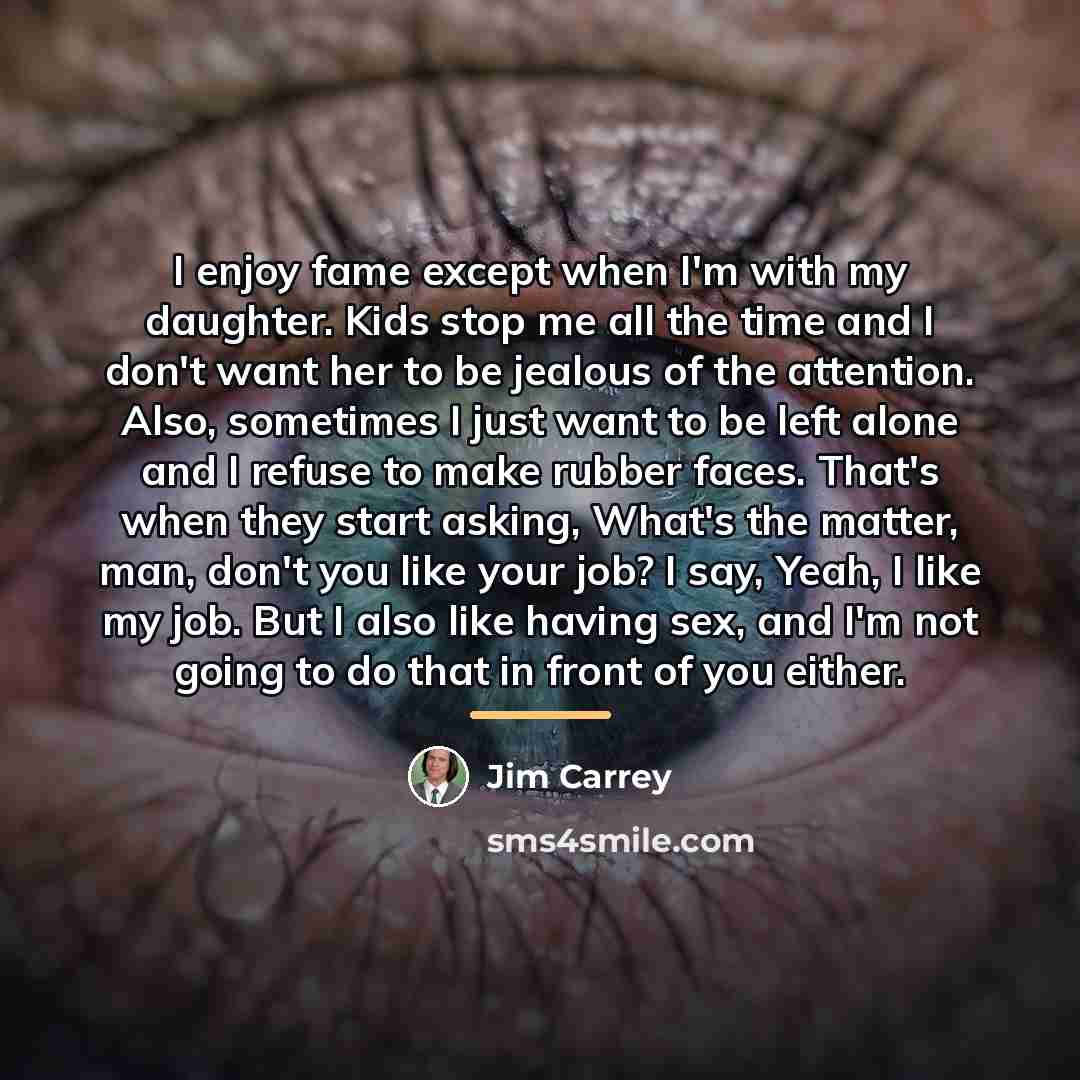 “I enjoy fame except when I'm with my daughter. Kids…” quote by Jim Carrey
