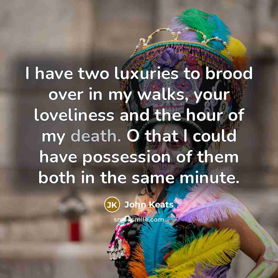 “I have two luxuries to brood over in my walks,…” quote by John Keats