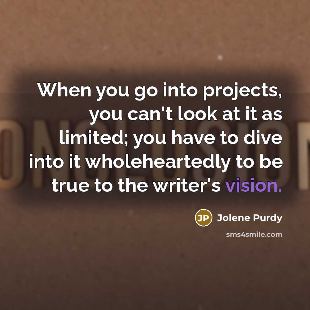 “When you go into projects, you can't look at it…” quote by Jolene Purdy