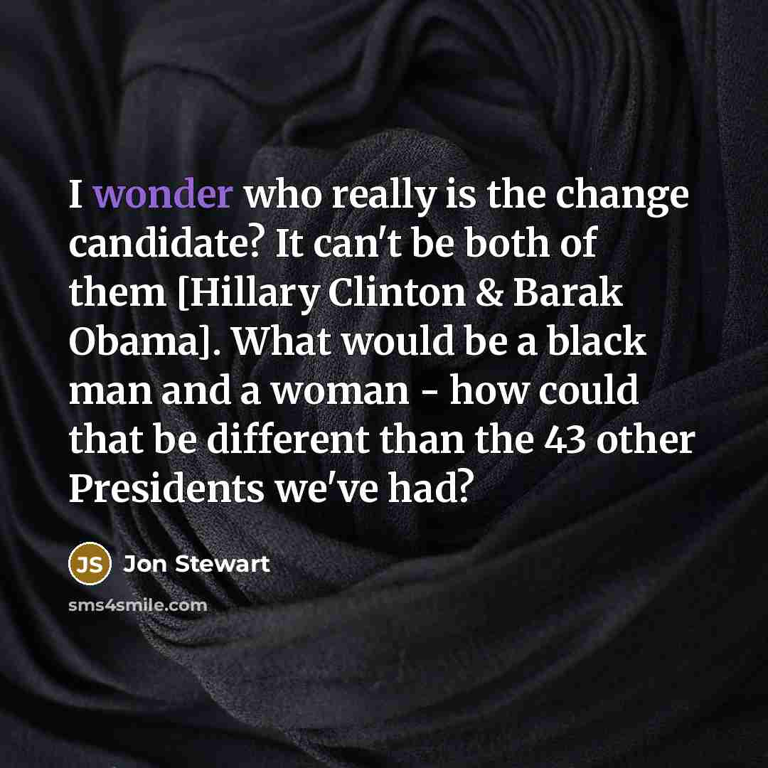 “I wonder who really is the change candidate? It can't…” quote by Jon Stewart