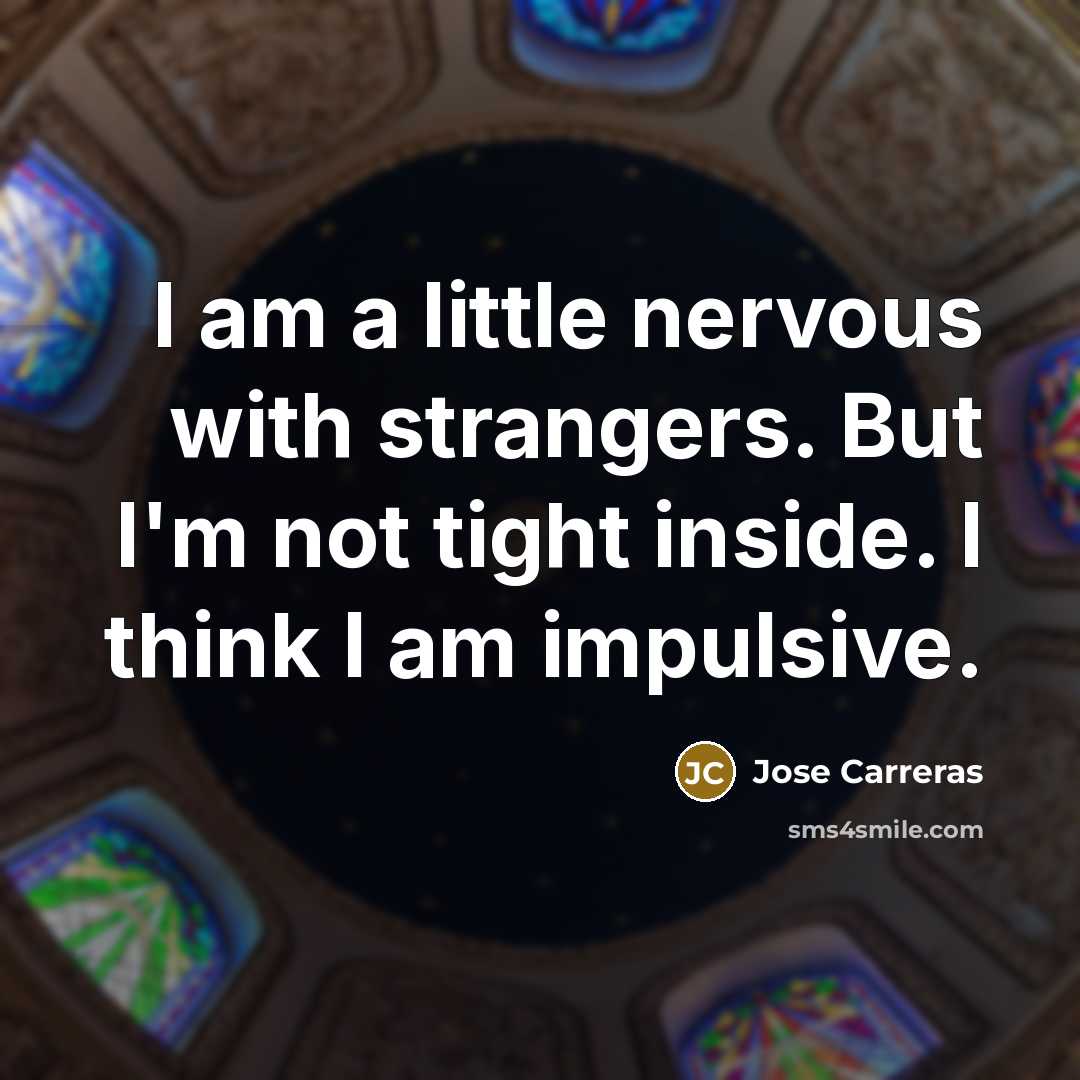 “I am a little nervous with strangers. But I'm not…” quote by Jose Carreras