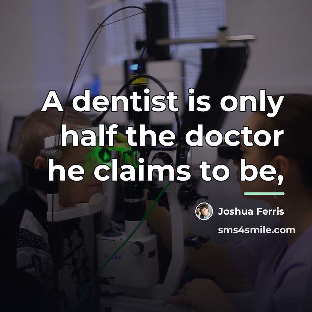 “A dentist is only half the doctor he claims to…” quote by Joshua Ferris