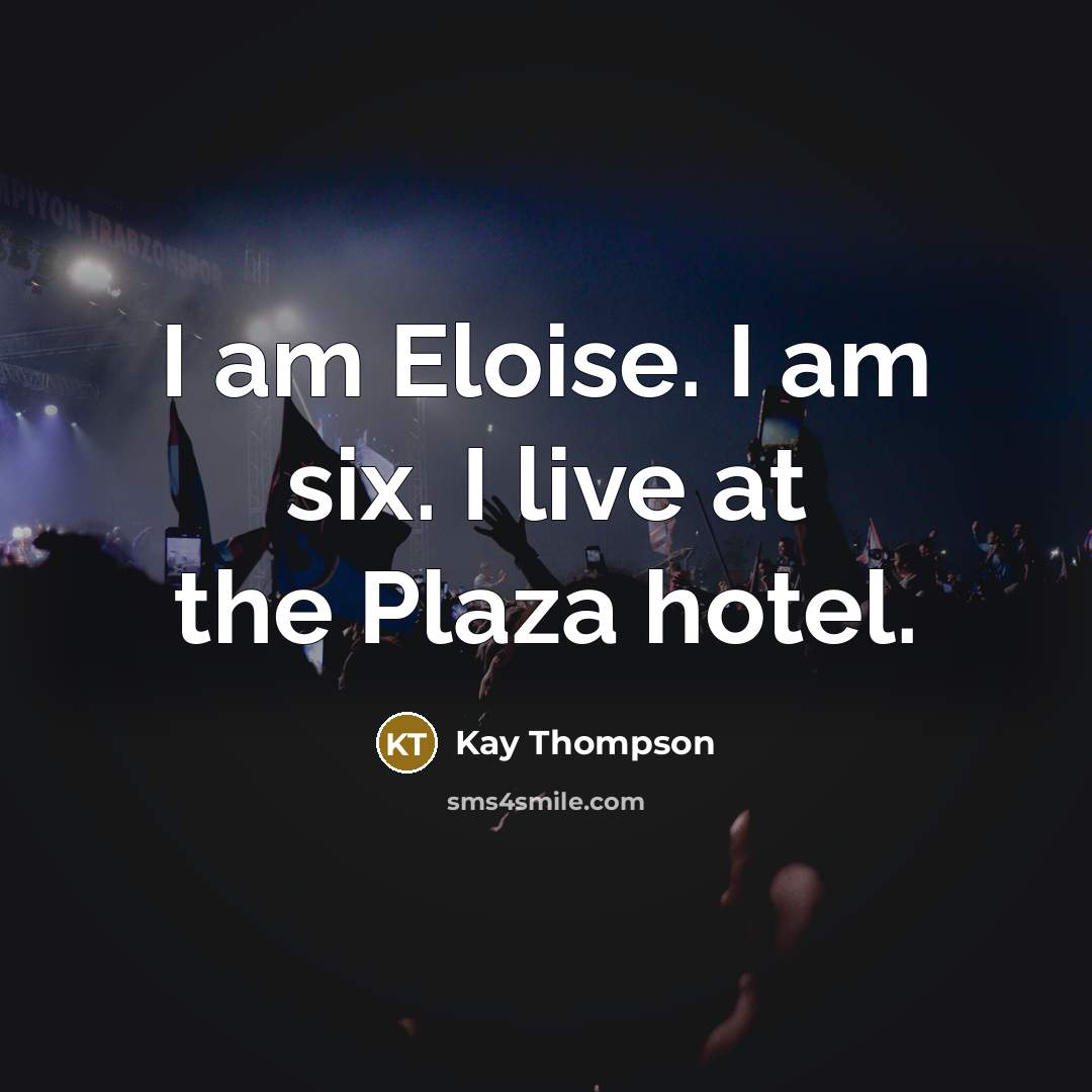 “I am Eloise. I am six. I live at the…” quote by Kay Thompson
