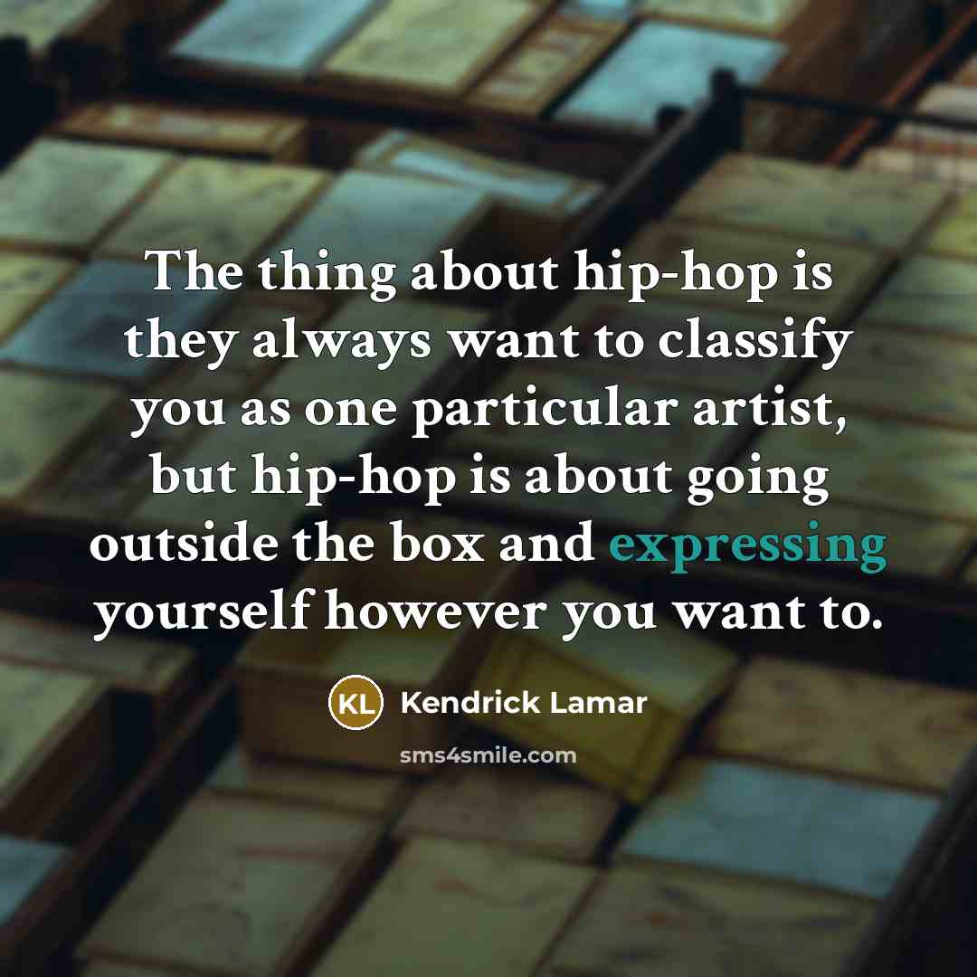 “The thing about hip-hop is they always want to classify…” quote by Kendrick Lamar