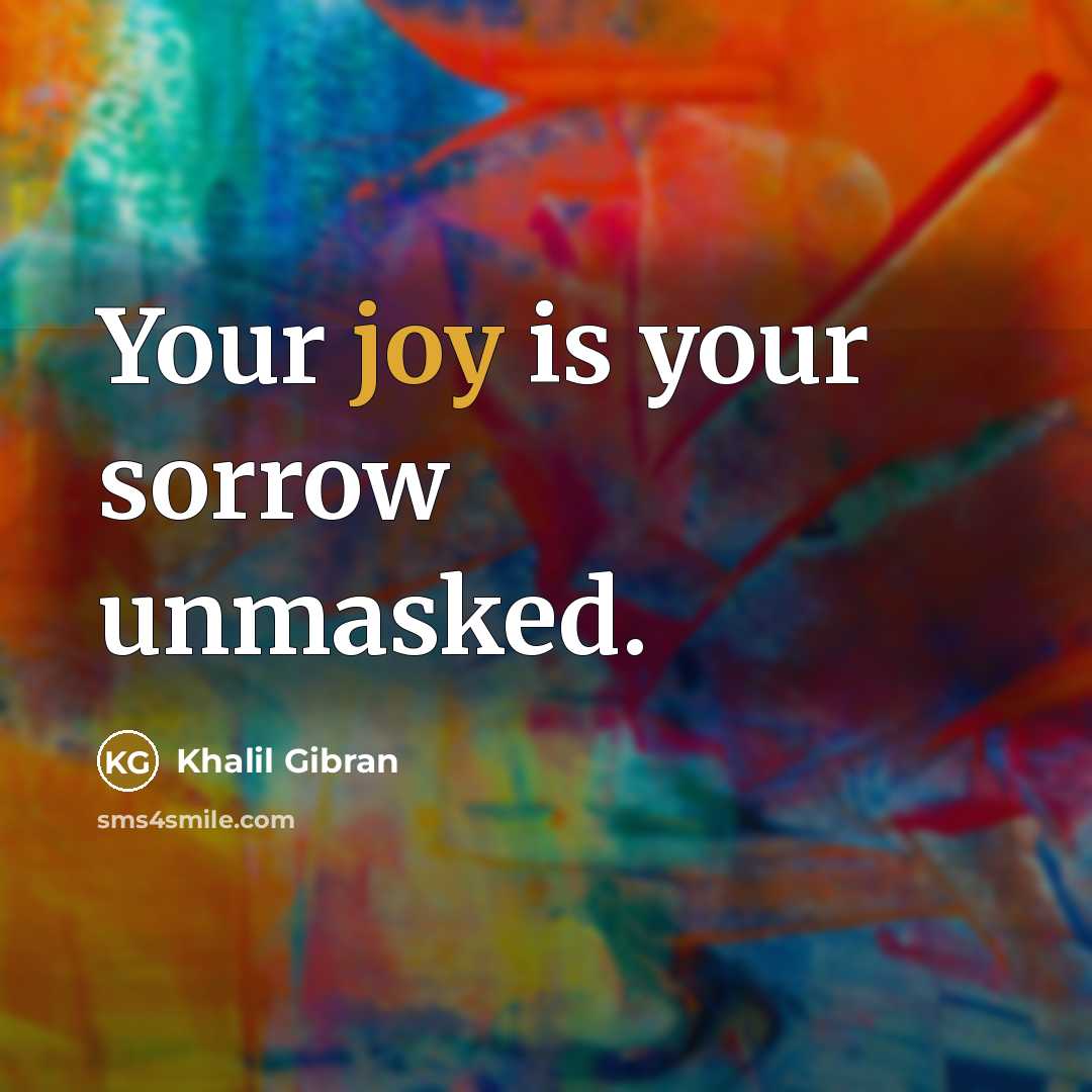 “Your joy is your sorrow unmasked.…” quote by Khalil Gibran