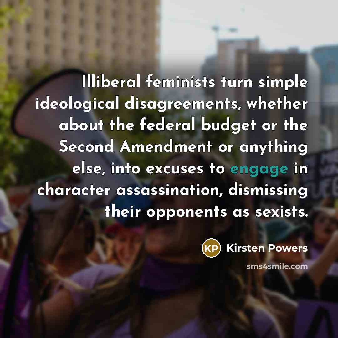 “Illiberal feminists turn simple ideological disagreements, whether about the federal…” quote by Kirsten Powers