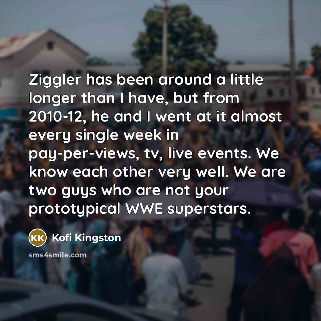 “Ziggler has been around a little longer than I have,…” quote by Kofi Kingston