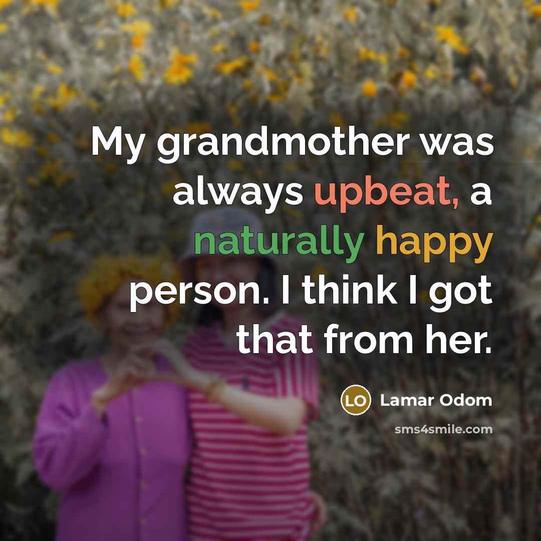 “My grandmother was always upbeat, a naturally happy person. I…” quote by Lamar Odom