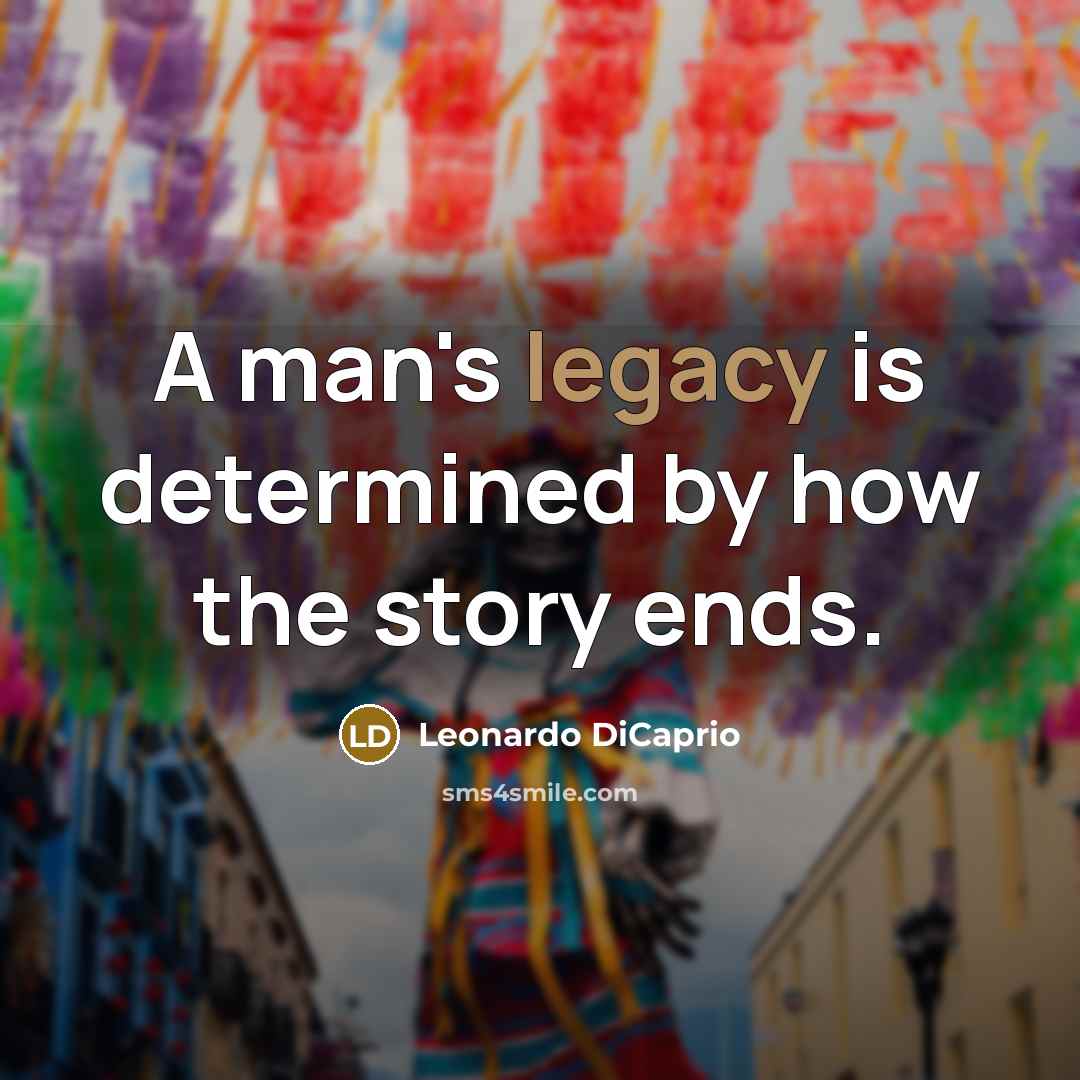 “A man's legacy is determined by how the story ends.…” quote by Leonardo DiCaprio