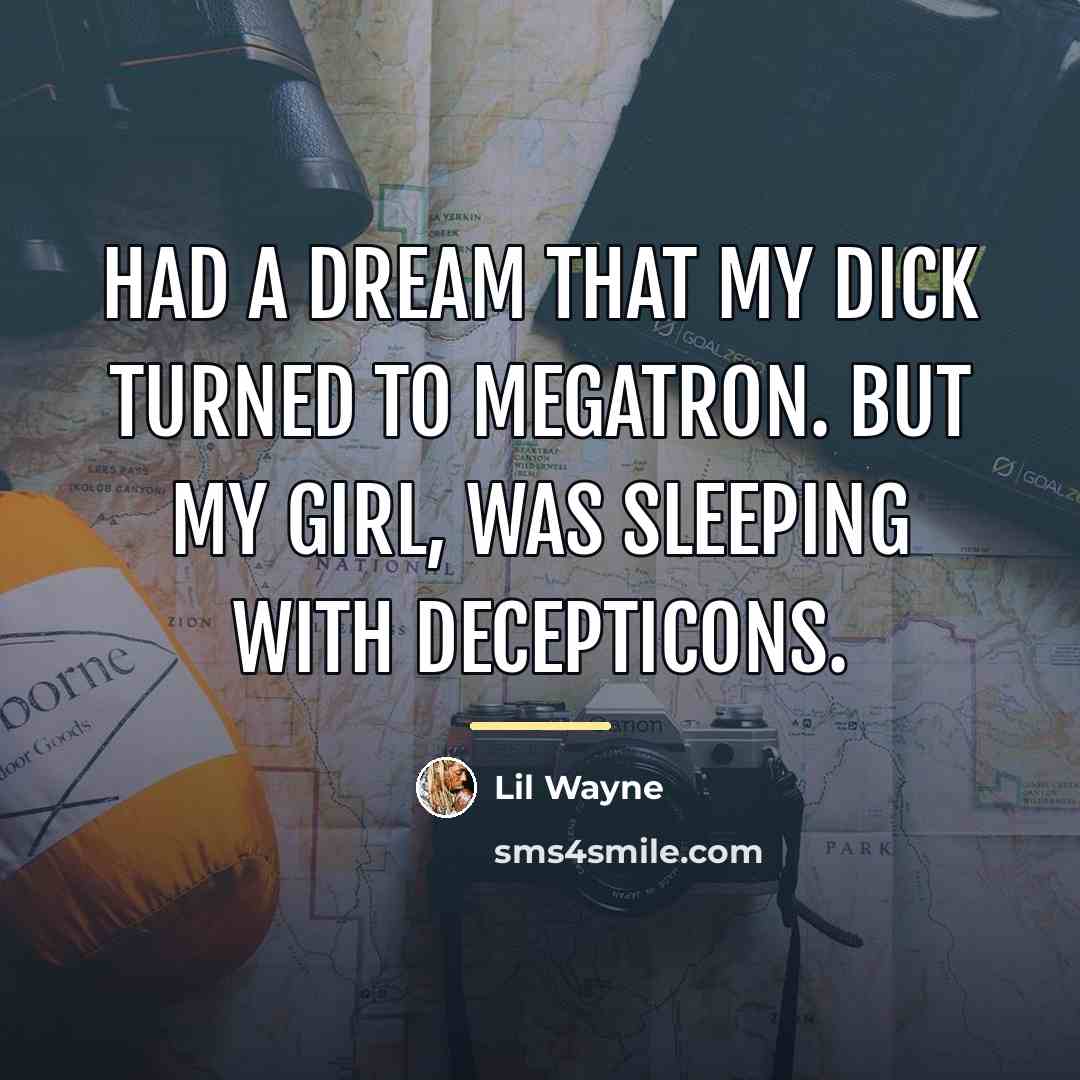 “Had a dream that my dick turned to Megatron. But…” quote by Lil Wayne