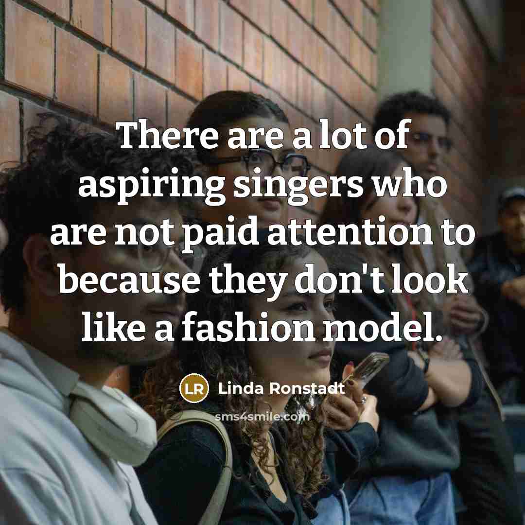 “There are a lot of aspiring singers who are not…” quote by Linda Ronstadt